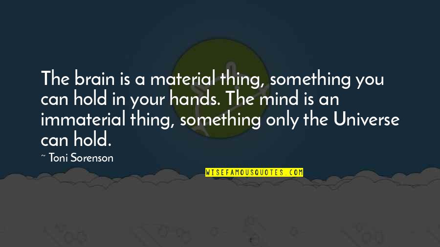 Brain Thoughts Quotes By Toni Sorenson: The brain is a material thing, something you