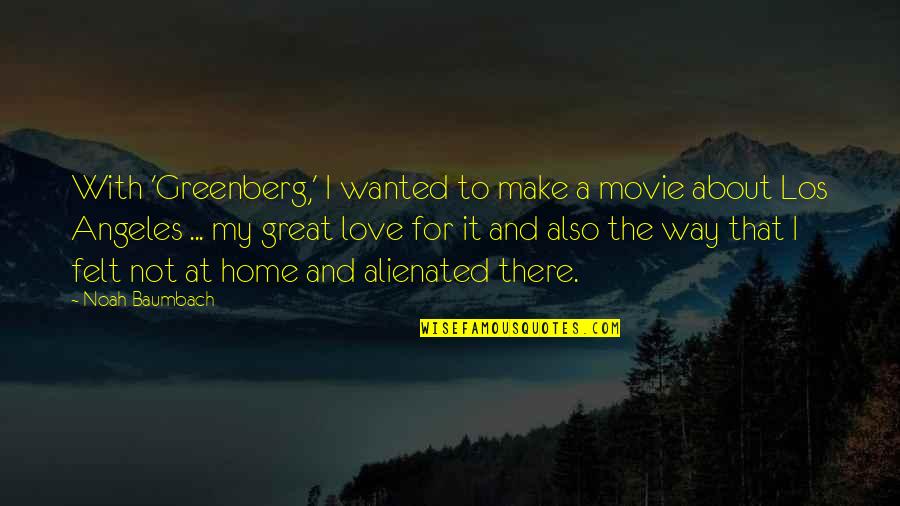Brain Tumours Quotes By Noah Baumbach: With 'Greenberg,' I wanted to make a movie Brain Tumours Quotes By Noah Baumbach: With 'Greenberg,' I wanted to make a movie