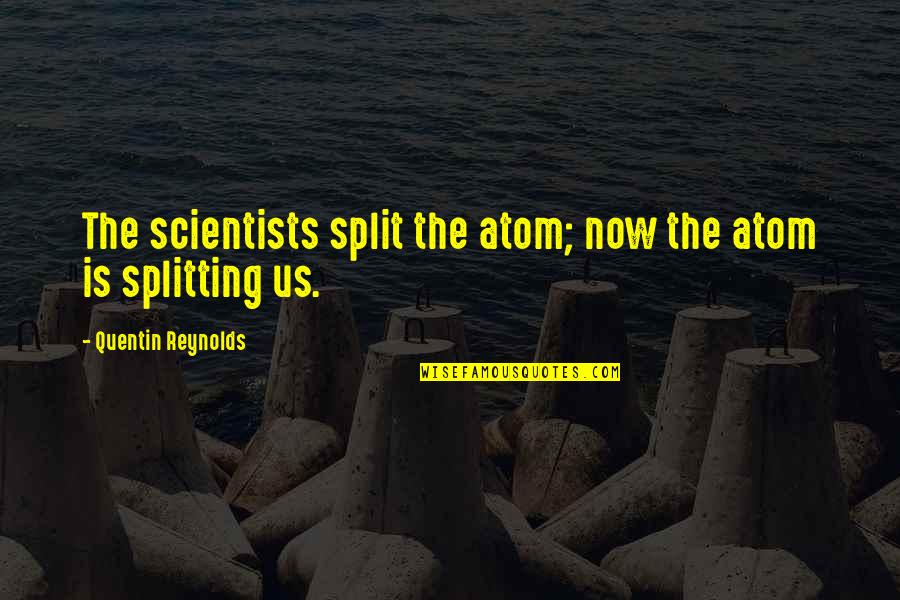 Brain Twisters Quotes By Quentin Reynolds: The scientists split the atom; now the atom