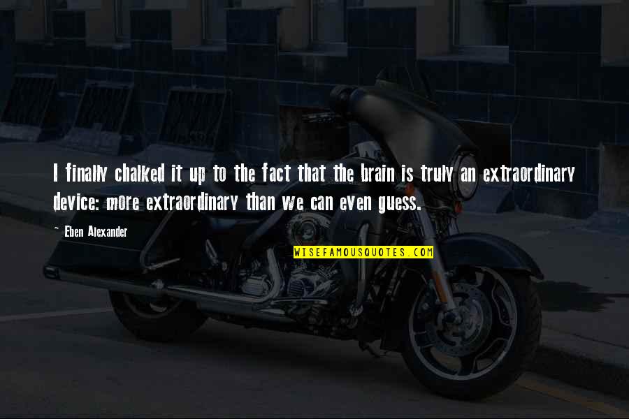 Brain Up Quotes By Eben Alexander: I finally chalked it up to the fact Brain Up Quotes By Eben Alexander: I finally chalked it up to the fact
