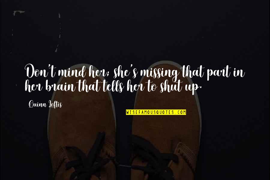 Brain Up Quotes By Quinn Loftis: Don't mind her; she's missing that part in