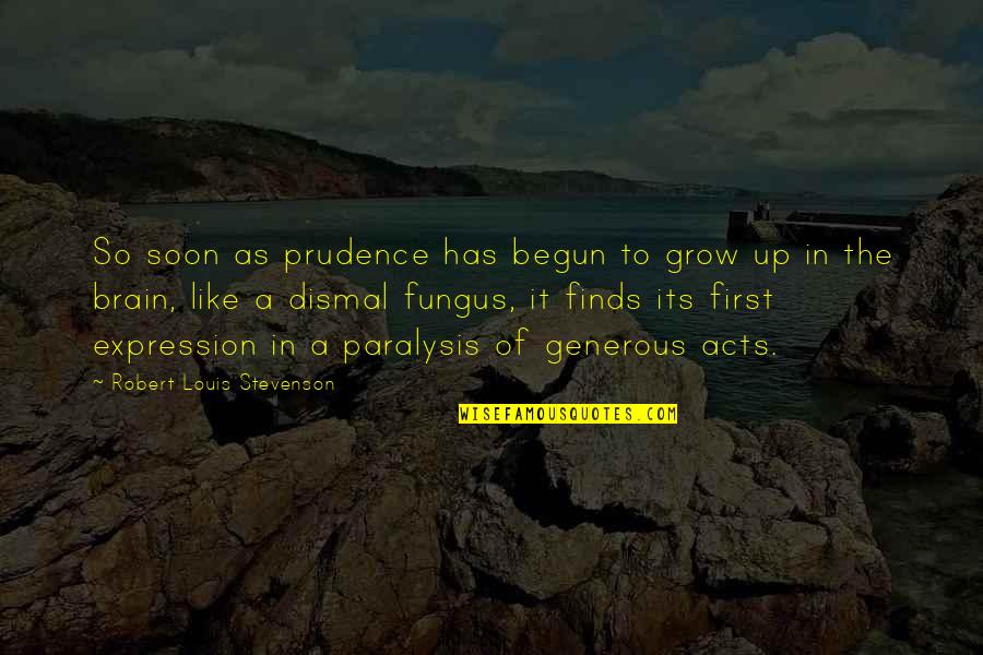 Brain Up Quotes By Robert Louis Stevenson: So soon as prudence has begun to grow Brain Up Quotes By Robert Louis Stevenson: So soon as prudence has begun to grow