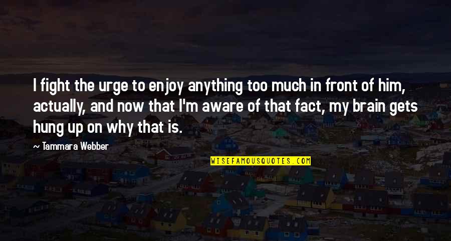 Brain Up Quotes By Tammara Webber: I fight the urge to enjoy anything too Brain Up Quotes By Tammara Webber: I fight the urge to enjoy anything too
