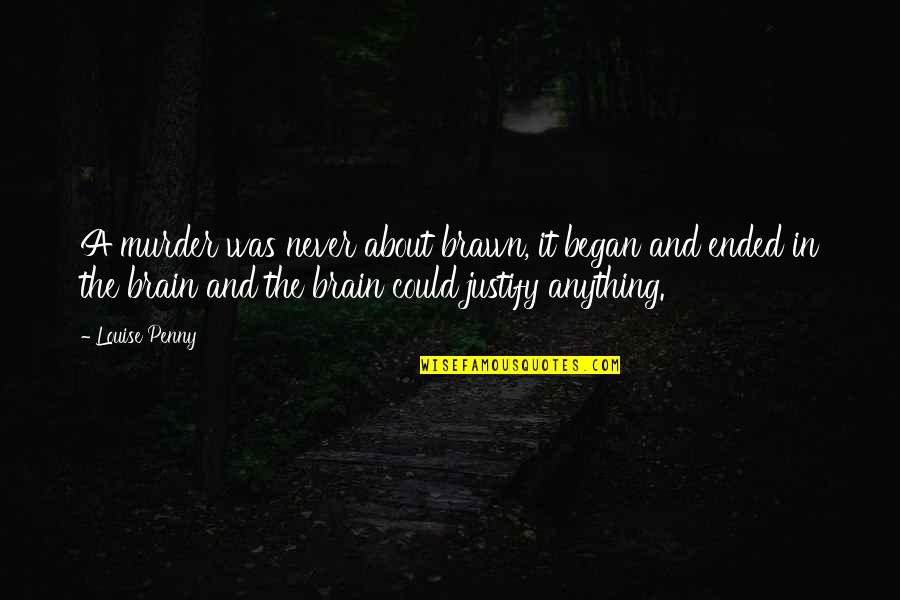 Brain Vs Brawn Quotes By Louise Penny: A murder was never about brawn, it began