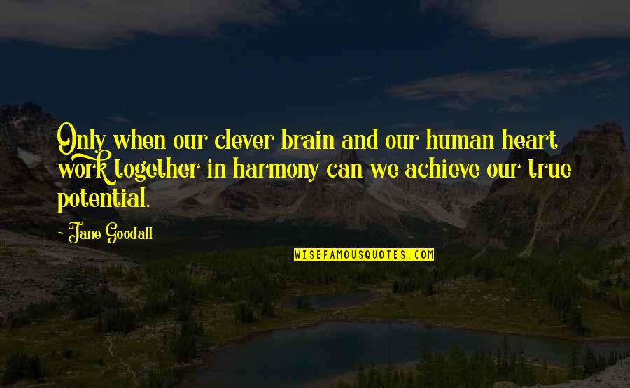 Brain Vs Heart Quotes By Jane Goodall: Only when our clever brain and our human