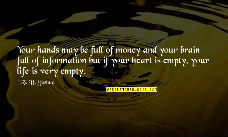 Brain Vs Heart Quotes By T. B. Joshua: Your hands may be full of money and