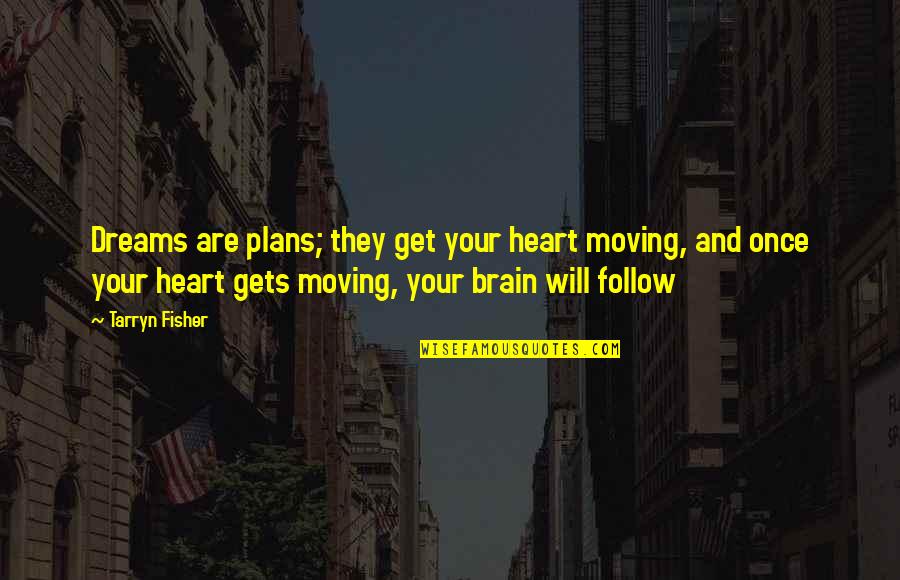 Brain Vs Heart Quotes By Tarryn Fisher: Dreams are plans; they get your heart moving,