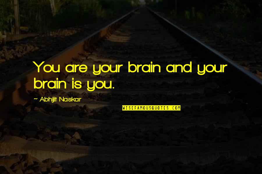 Brain Vs Mind Quotes By Abhijit Naskar: You are your brain and your brain is