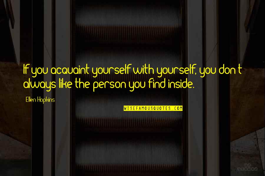 Brain Without Beauty Quotes By Ellen Hopkins: If you acquaint yourself with yourself, you don't Brain Without Beauty Quotes By Ellen Hopkins: If you acquaint yourself with yourself, you don't