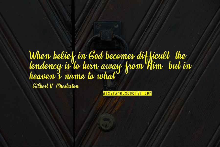 Brain Without Beauty Quotes By Gilbert K. Chesterton: When belief in God becomes difficult, the tendency Brain Without Beauty Quotes By Gilbert K. Chesterton: When belief in God becomes difficult, the tendency