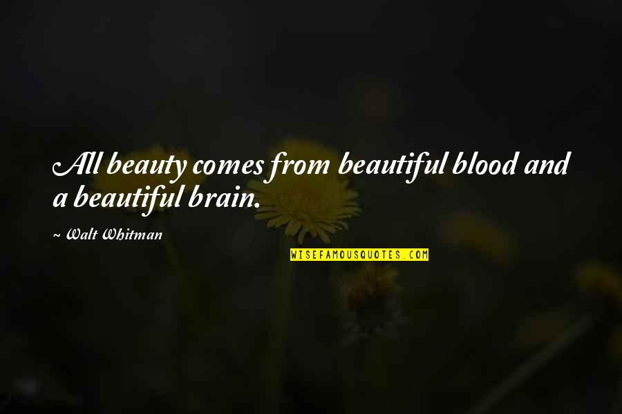 Brain Without Beauty Quotes By Walt Whitman: All beauty comes from beautiful blood and a Brain Without Beauty Quotes By Walt Whitman: All beauty comes from beautiful blood and a