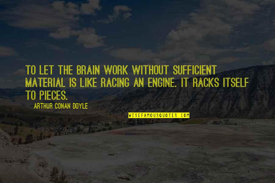 Brain Work Quotes By Arthur Conan Doyle: To let the brain work without sufficient material