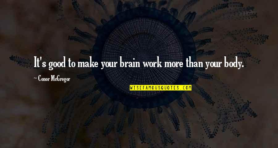 Brain Work Quotes By Conor McGregor: It's good to make your brain work more