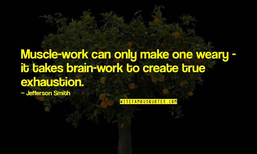 Brain Work Quotes By Jefferson Smith: Muscle-work can only make one weary - it