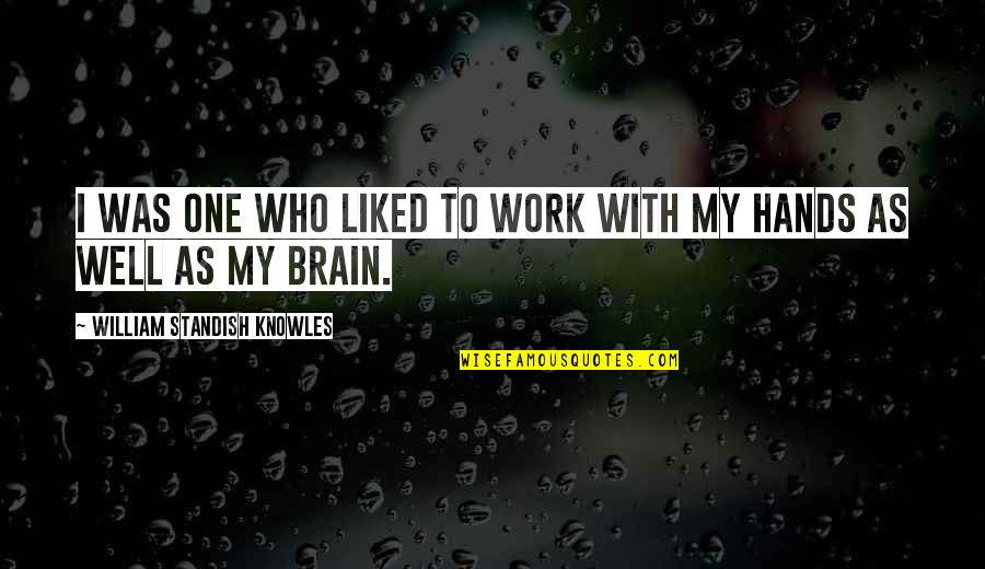 Brain Work Quotes By William Standish Knowles: I was one who liked to work with