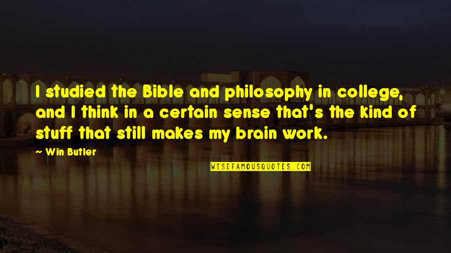 Brain Work Quotes By Win Butler: I studied the Bible and philosophy in college,