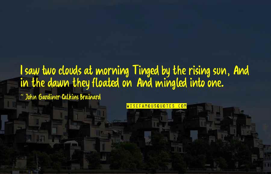 Brainard Quotes By John Gardiner Calkins Brainard: I saw two clouds at morning Tinged by Brainard Quotes By John Gardiner Calkins Brainard: I saw two clouds at morning Tinged by