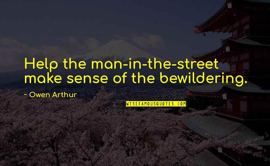 Brainard Quotes By Owen Arthur: Help the man-in-the-street make sense of the bewildering.