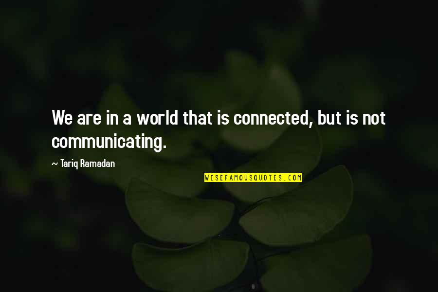 Brainchild Netflix Quotes By Tariq Ramadan: We are in a world that is connected, Brainchild Netflix Quotes By Tariq Ramadan: We are in a world that is connected,