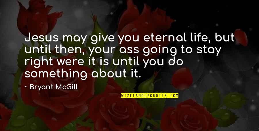 Brainchild Nutritionals Quotes By Bryant McGill: Jesus may give you eternal life, but until Brainchild Nutritionals Quotes By Bryant McGill: Jesus may give you eternal life, but until
