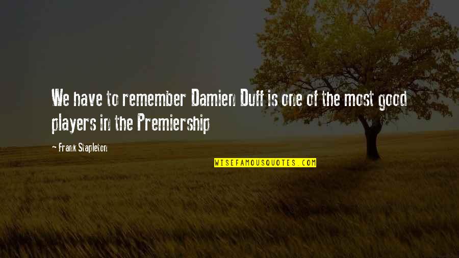 Brainchild Nutritionals Quotes By Frank Stapleton: We have to remember Damien Duff is one Brainchild Nutritionals Quotes By Frank Stapleton: We have to remember Damien Duff is one