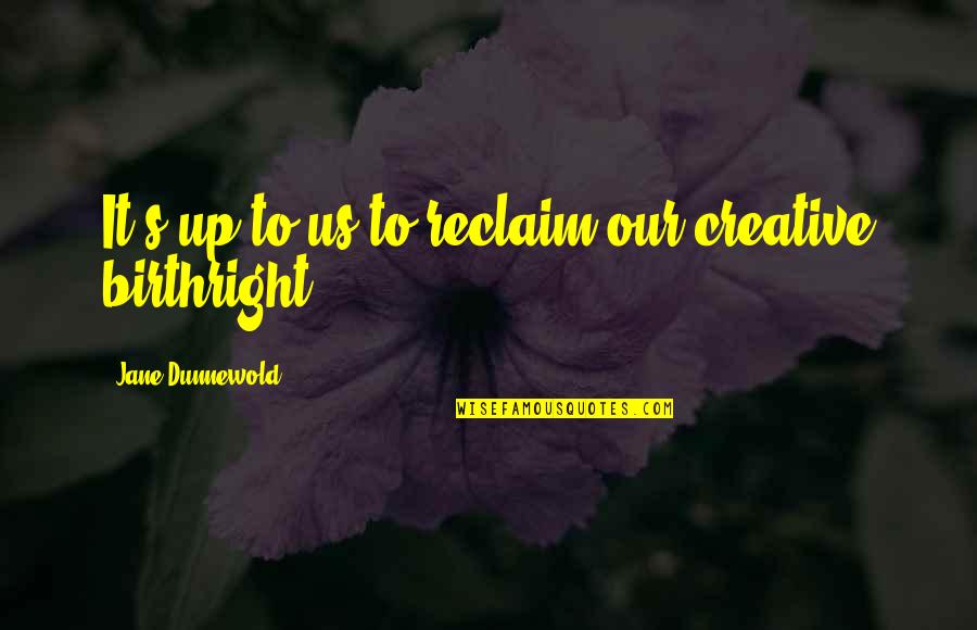 Brainchild Nutritionals Quotes By Jane Dunnewold: It's up to us to reclaim our creative Brainchild Nutritionals Quotes By Jane Dunnewold: It's up to us to reclaim our creative