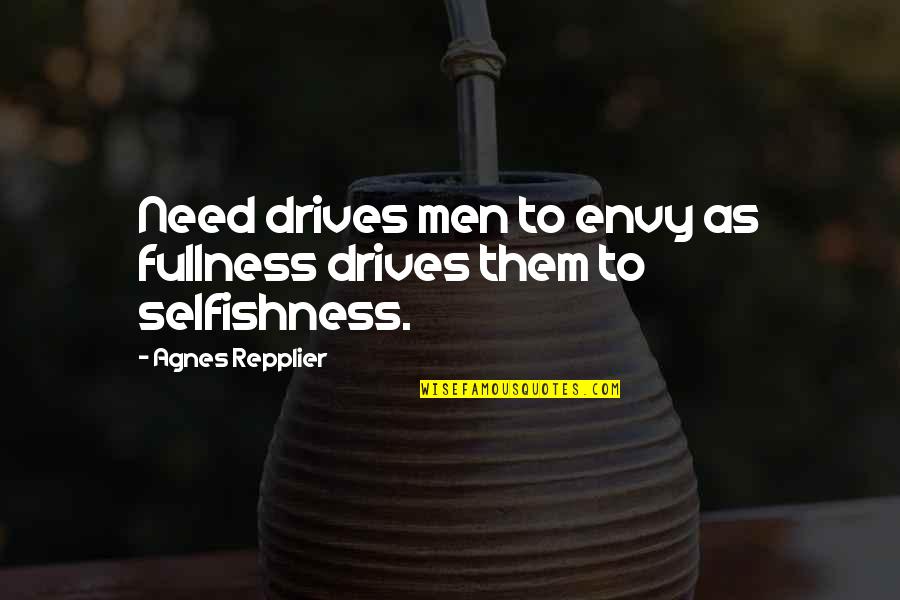 Brainchildren Quotes By Agnes Repplier: Need drives men to envy as fullness drives Brainchildren Quotes By Agnes Repplier: Need drives men to envy as fullness drives