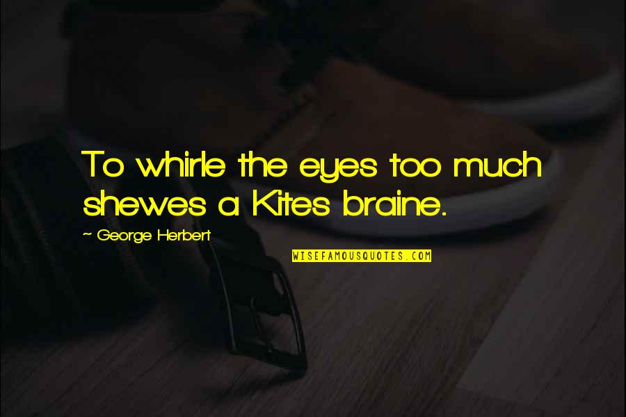 Braine Quotes By George Herbert: To whirle the eyes too much shewes a