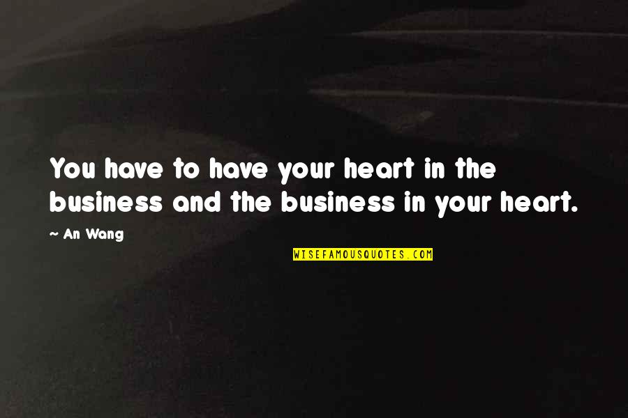Brainer Quotes By An Wang: You have to have your heart in the