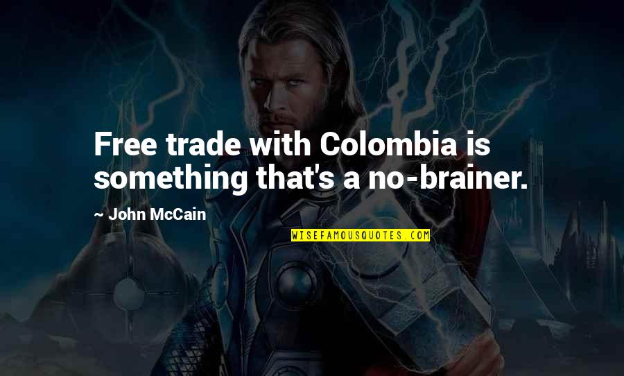 Brainer Quotes By John McCain: Free trade with Colombia is something that's a