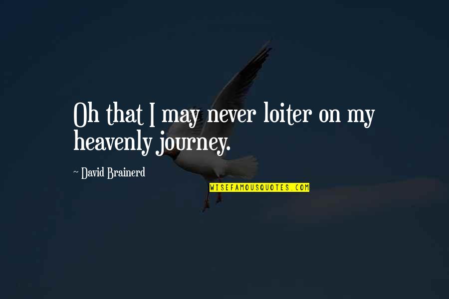 Brainerd's Quotes By David Brainerd: Oh that I may never loiter on my Brainerd's Quotes By David Brainerd: Oh that I may never loiter on my