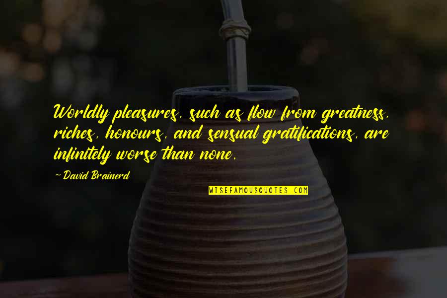 Brainerd's Quotes By David Brainerd: Worldly pleasures, such as flow from greatness, riches,