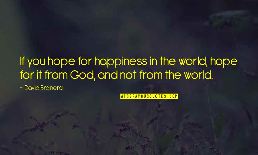 Brainerd's Quotes By David Brainerd: If you hope for happiness in the world,