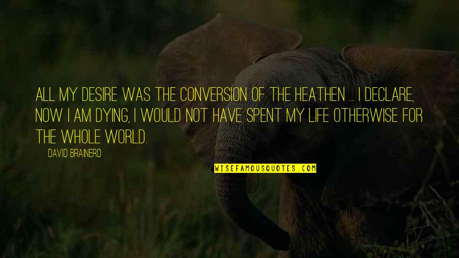 Brainerd's Quotes By David Brainerd: All my desire was the conversion of the Brainerd's Quotes By David Brainerd: All my desire was the conversion of the