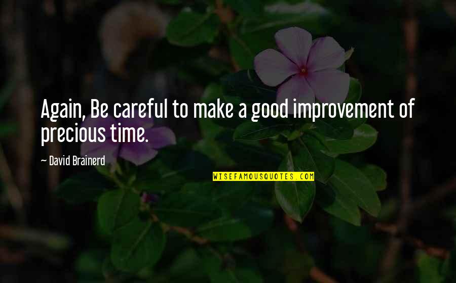 Brainerd's Quotes By David Brainerd: Again, Be careful to make a good improvement