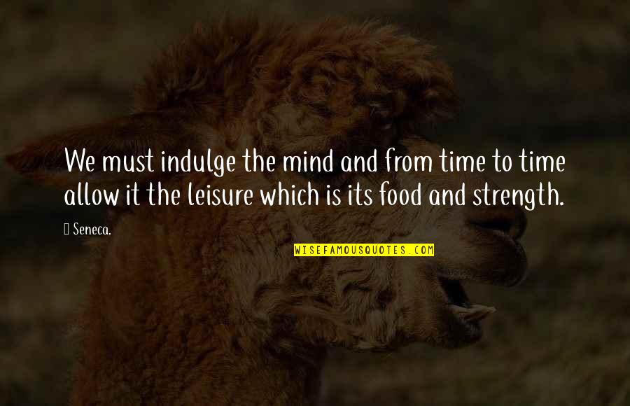 Brainerds Steam Quotes By Seneca.: We must indulge the mind and from time Brainerds Steam Quotes By Seneca.: We must indulge the mind and from time