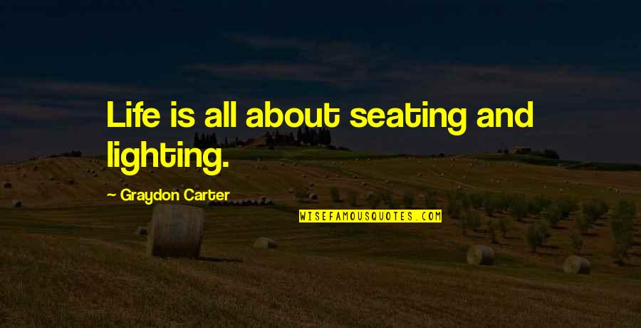 Brainers Talent Quotes By Graydon Carter: Life is all about seating and lighting.