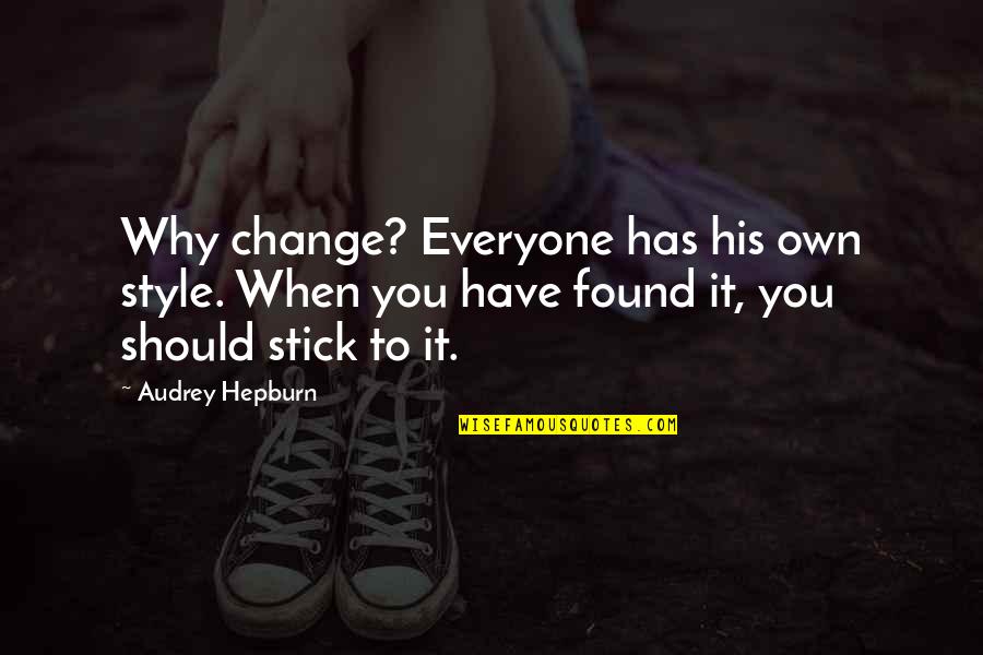 Brainiac Band Quotes By Audrey Hepburn: Why change? Everyone has his own style. When Brainiac Band Quotes By Audrey Hepburn: Why change? Everyone has his own style. When