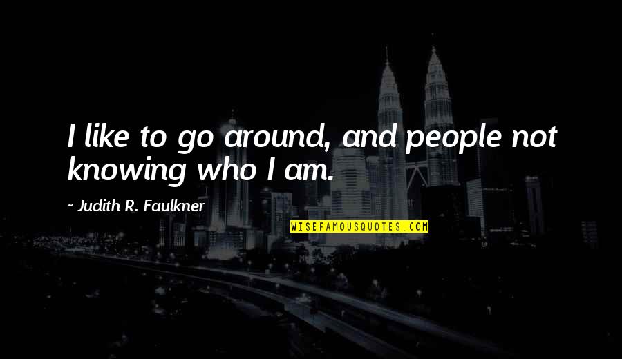 Brainiac Band Quotes By Judith R. Faulkner: I like to go around, and people not Brainiac Band Quotes By Judith R. Faulkner: I like to go around, and people not