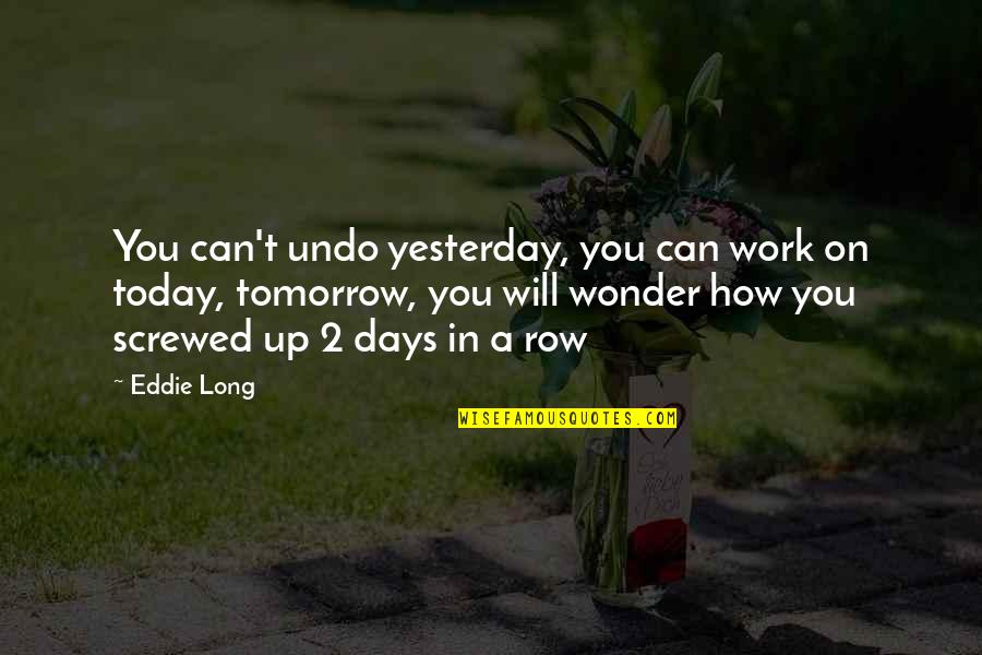 Brainiac Quotes By Eddie Long: You can't undo yesterday, you can work on