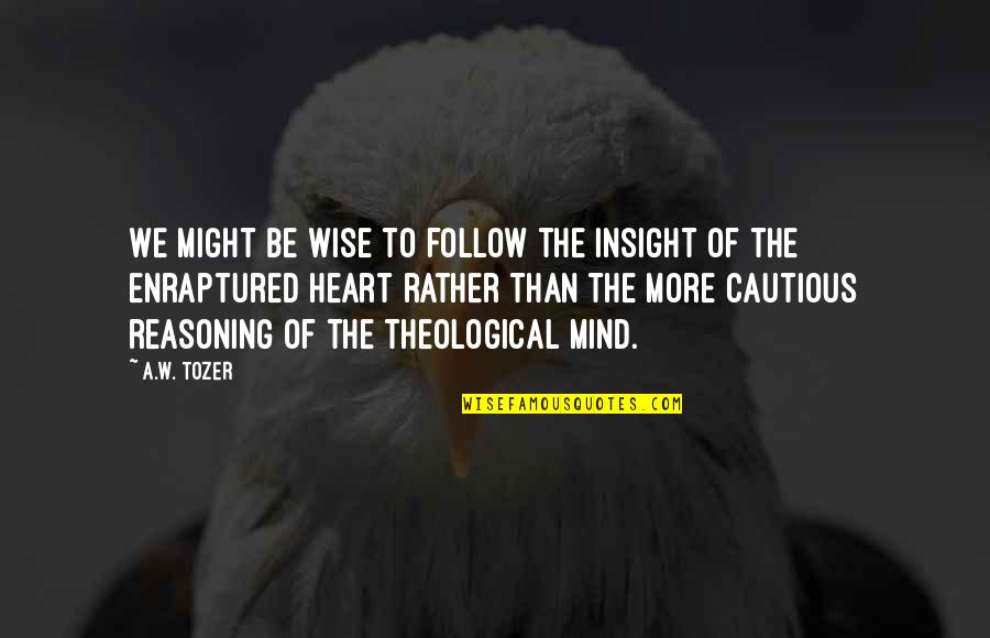 Brainiacs Quotes By A.W. Tozer: We might be wise to follow the insight