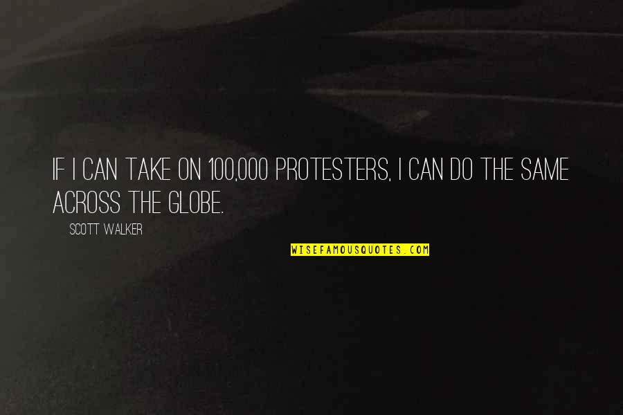 Brainiacs Quotes By Scott Walker: If I can take on 100,000 protesters, I