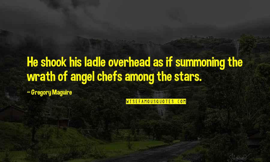 Brainier Guckenheimer Quotes By Gregory Maguire: He shook his ladle overhead as if summoning Brainier Guckenheimer Quotes By Gregory Maguire: He shook his ladle overhead as if summoning