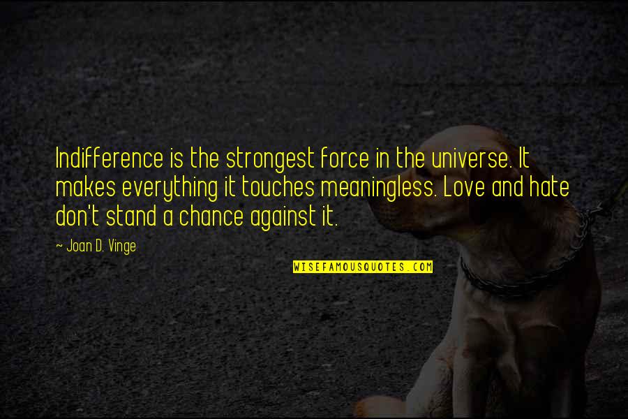 Brainier Guckenheimer Quotes By Joan D. Vinge: Indifference is the strongest force in the universe.