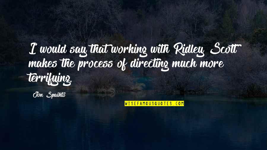 Brainier Guckenheimer Quotes By Jon Spaihts: I would say that working with Ridley Scott Brainier Guckenheimer Quotes By Jon Spaihts: I would say that working with Ridley Scott