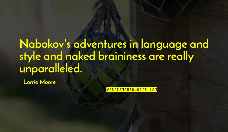 Braininess Quotes By Lorrie Moore: Nabokov's adventures in language and style and naked