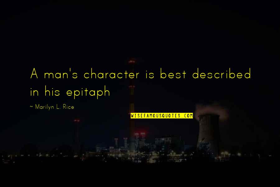 Braininess Quotes By Marilyn L. Rice: A man's character is best described in his