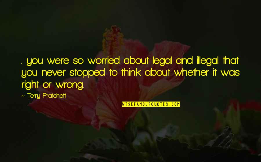 Braining Quote Quotes By Terry Pratchett: ... you were so worried about legal and