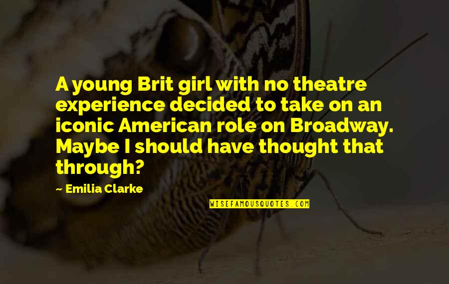 Brainless Friendship Quotes By Emilia Clarke: A young Brit girl with no theatre experience