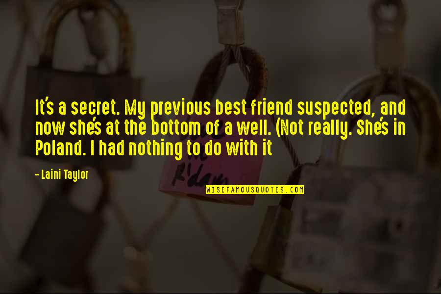 Brainless Friendship Quotes By Laini Taylor: It's a secret. My previous best friend suspected,